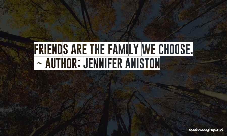Jennifer Aniston Quotes: Friends Are The Family We Choose.