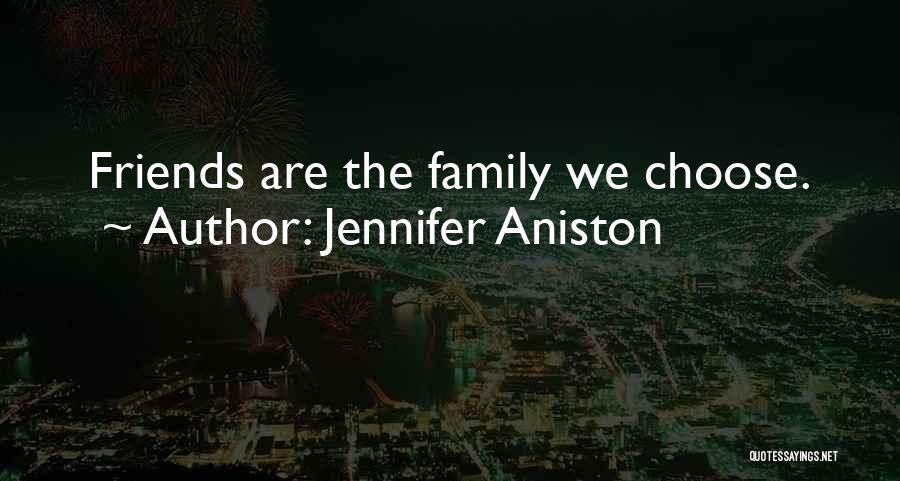 Jennifer Aniston Quotes: Friends Are The Family We Choose.