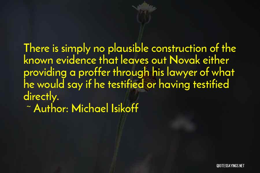 Michael Isikoff Quotes: There Is Simply No Plausible Construction Of The Known Evidence That Leaves Out Novak Either Providing A Proffer Through His