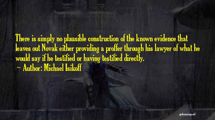 Michael Isikoff Quotes: There Is Simply No Plausible Construction Of The Known Evidence That Leaves Out Novak Either Providing A Proffer Through His