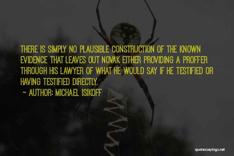 Michael Isikoff Quotes: There Is Simply No Plausible Construction Of The Known Evidence That Leaves Out Novak Either Providing A Proffer Through His
