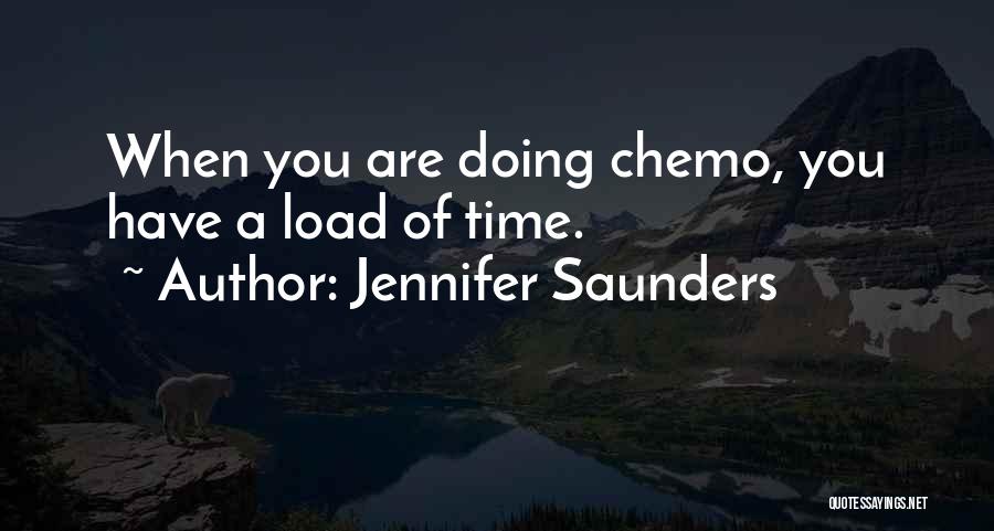 Jennifer Saunders Quotes: When You Are Doing Chemo, You Have A Load Of Time.