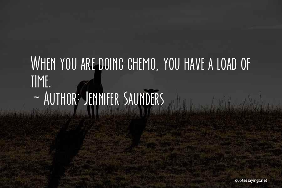 Jennifer Saunders Quotes: When You Are Doing Chemo, You Have A Load Of Time.