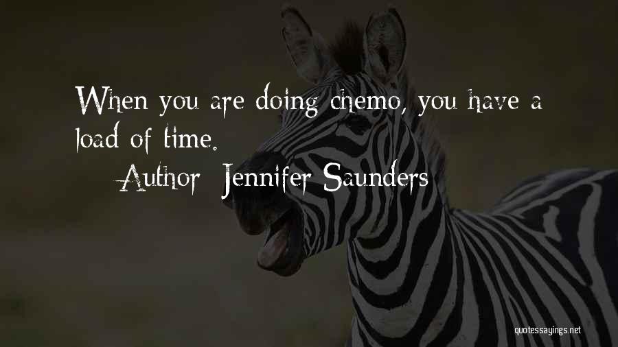 Jennifer Saunders Quotes: When You Are Doing Chemo, You Have A Load Of Time.