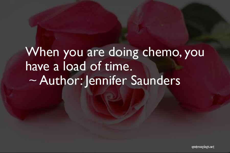 Jennifer Saunders Quotes: When You Are Doing Chemo, You Have A Load Of Time.