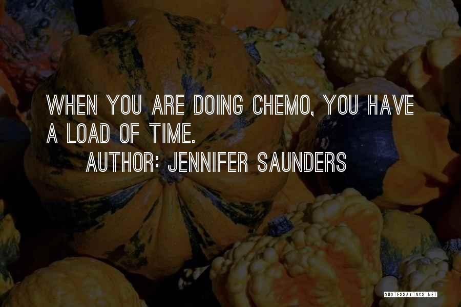 Jennifer Saunders Quotes: When You Are Doing Chemo, You Have A Load Of Time.