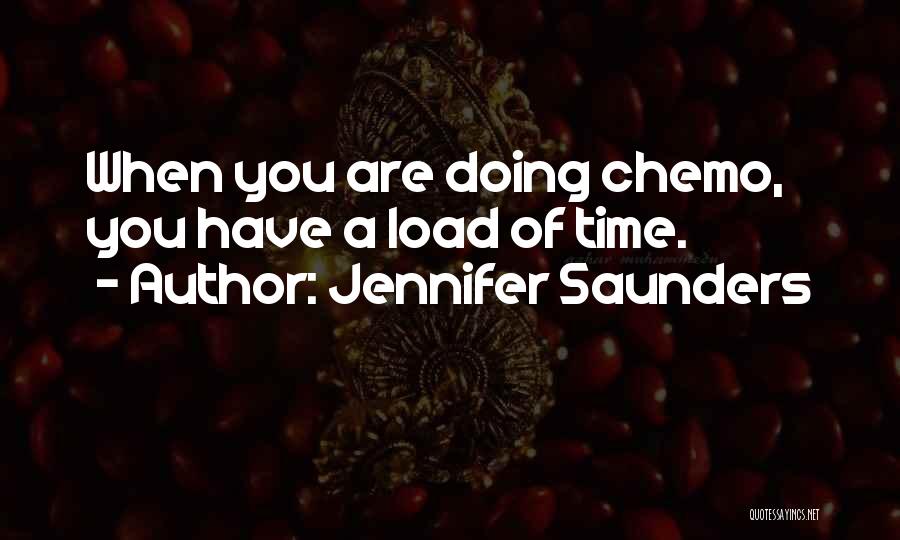 Jennifer Saunders Quotes: When You Are Doing Chemo, You Have A Load Of Time.