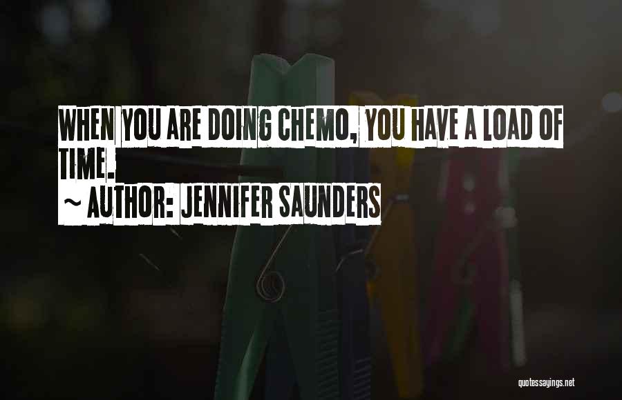 Jennifer Saunders Quotes: When You Are Doing Chemo, You Have A Load Of Time.