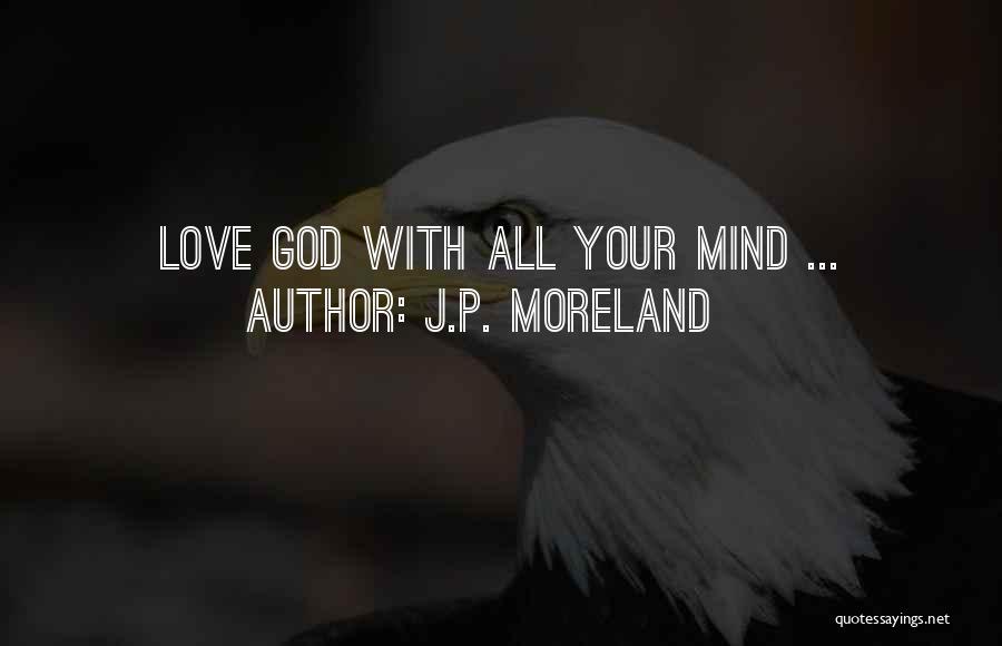 J.P. Moreland Quotes: Love God With All Your Mind ...