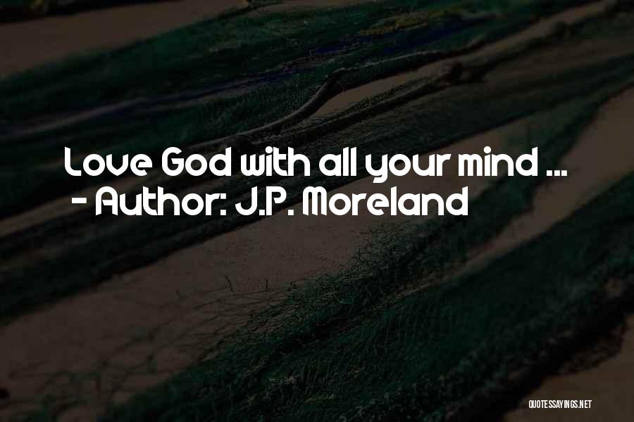 J.P. Moreland Quotes: Love God With All Your Mind ...