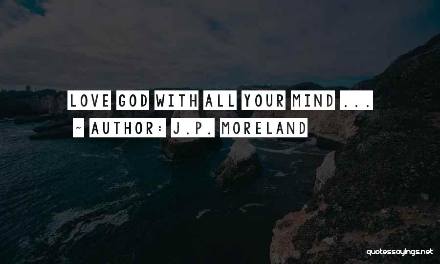 J.P. Moreland Quotes: Love God With All Your Mind ...