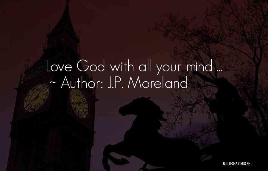 J.P. Moreland Quotes: Love God With All Your Mind ...