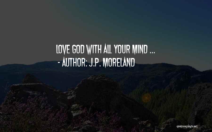 J.P. Moreland Quotes: Love God With All Your Mind ...