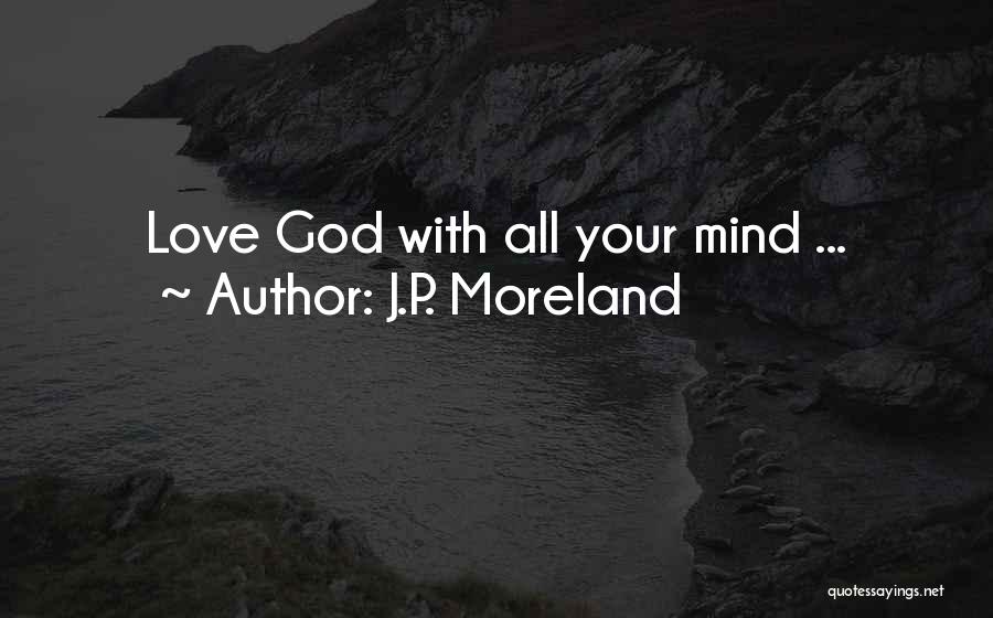 J.P. Moreland Quotes: Love God With All Your Mind ...