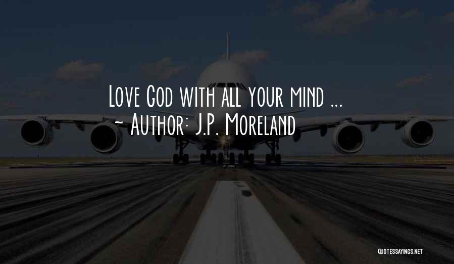 J.P. Moreland Quotes: Love God With All Your Mind ...
