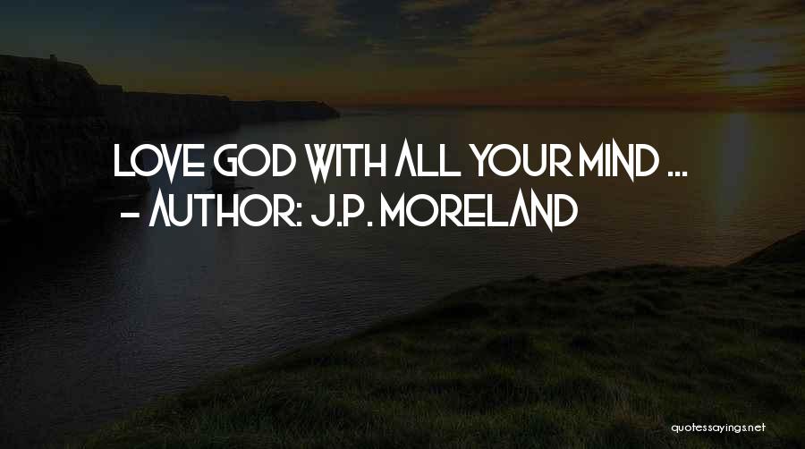 J.P. Moreland Quotes: Love God With All Your Mind ...