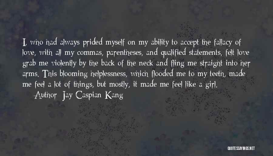 Jay Caspian Kang Quotes: I, Who Had Always Prided Myself On My Ability To Accept The Fallacy Of Love, With All My Commas, Parentheses,