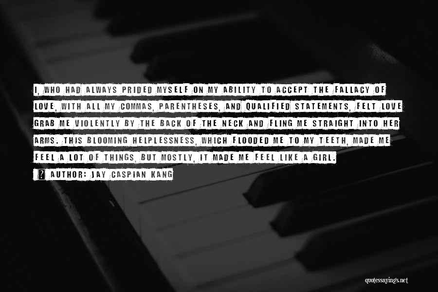 Jay Caspian Kang Quotes: I, Who Had Always Prided Myself On My Ability To Accept The Fallacy Of Love, With All My Commas, Parentheses,