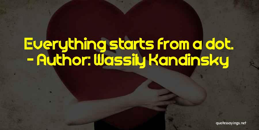 Wassily Kandinsky Quotes: Everything Starts From A Dot.
