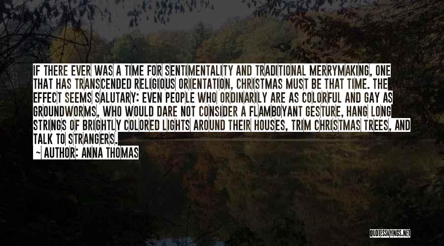 Anna Thomas Quotes: If There Ever Was A Time For Sentimentality And Traditional Merrymaking, One That Has Transcended Religious Orientation, Christmas Must Be