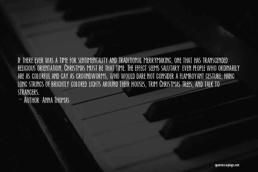 Anna Thomas Quotes: If There Ever Was A Time For Sentimentality And Traditional Merrymaking, One That Has Transcended Religious Orientation, Christmas Must Be