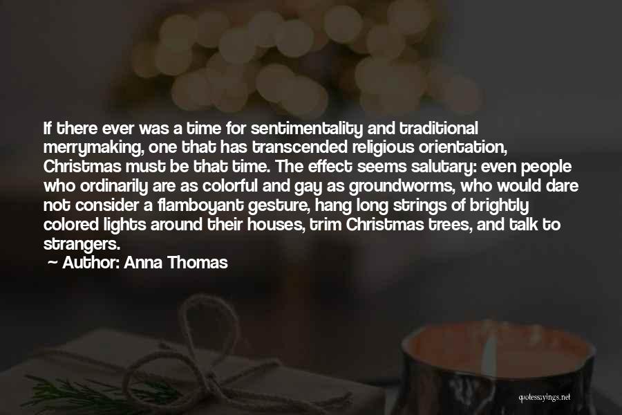 Anna Thomas Quotes: If There Ever Was A Time For Sentimentality And Traditional Merrymaking, One That Has Transcended Religious Orientation, Christmas Must Be