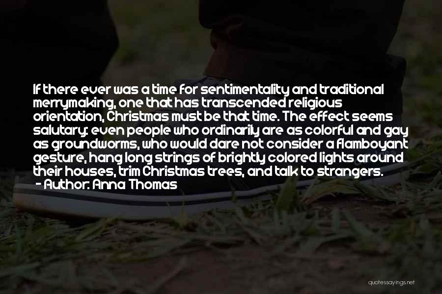 Anna Thomas Quotes: If There Ever Was A Time For Sentimentality And Traditional Merrymaking, One That Has Transcended Religious Orientation, Christmas Must Be