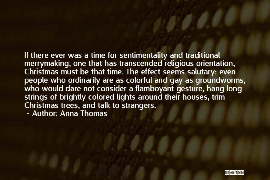 Anna Thomas Quotes: If There Ever Was A Time For Sentimentality And Traditional Merrymaking, One That Has Transcended Religious Orientation, Christmas Must Be