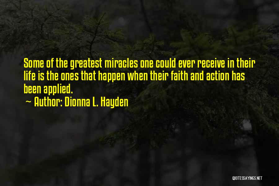 Dionna L. Hayden Quotes: Some Of The Greatest Miracles One Could Ever Receive In Their Life Is The Ones That Happen When Their Faith