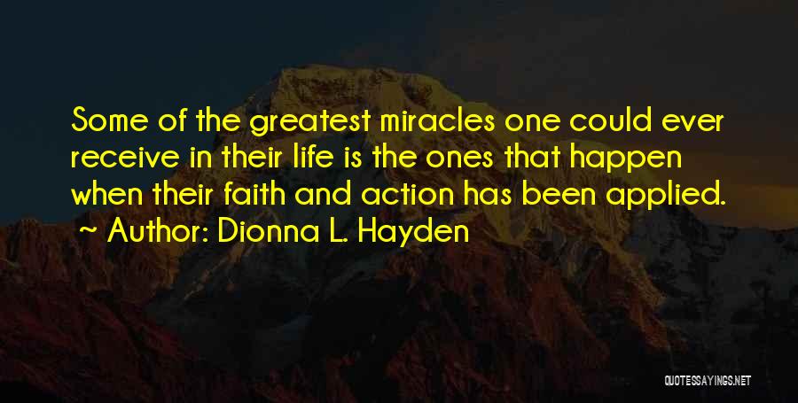 Dionna L. Hayden Quotes: Some Of The Greatest Miracles One Could Ever Receive In Their Life Is The Ones That Happen When Their Faith