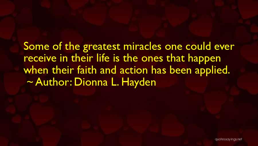 Dionna L. Hayden Quotes: Some Of The Greatest Miracles One Could Ever Receive In Their Life Is The Ones That Happen When Their Faith