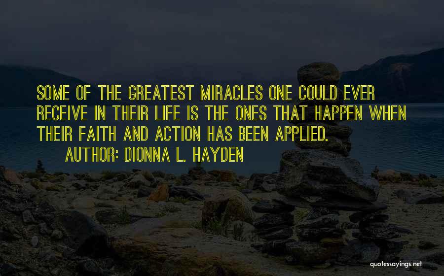 Dionna L. Hayden Quotes: Some Of The Greatest Miracles One Could Ever Receive In Their Life Is The Ones That Happen When Their Faith