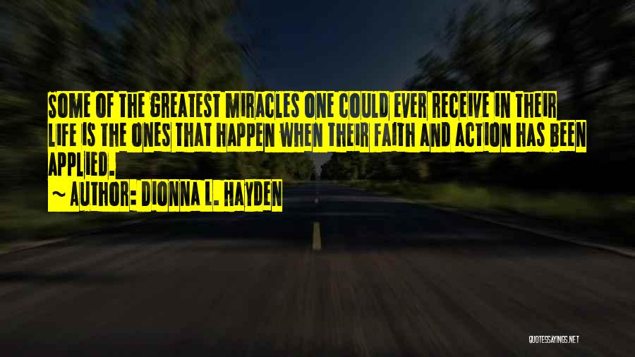 Dionna L. Hayden Quotes: Some Of The Greatest Miracles One Could Ever Receive In Their Life Is The Ones That Happen When Their Faith