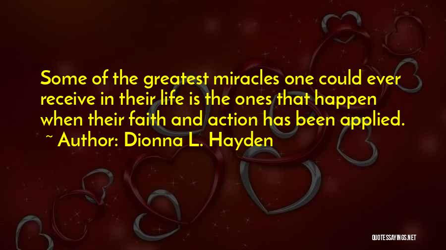 Dionna L. Hayden Quotes: Some Of The Greatest Miracles One Could Ever Receive In Their Life Is The Ones That Happen When Their Faith