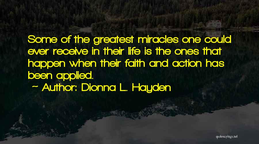 Dionna L. Hayden Quotes: Some Of The Greatest Miracles One Could Ever Receive In Their Life Is The Ones That Happen When Their Faith