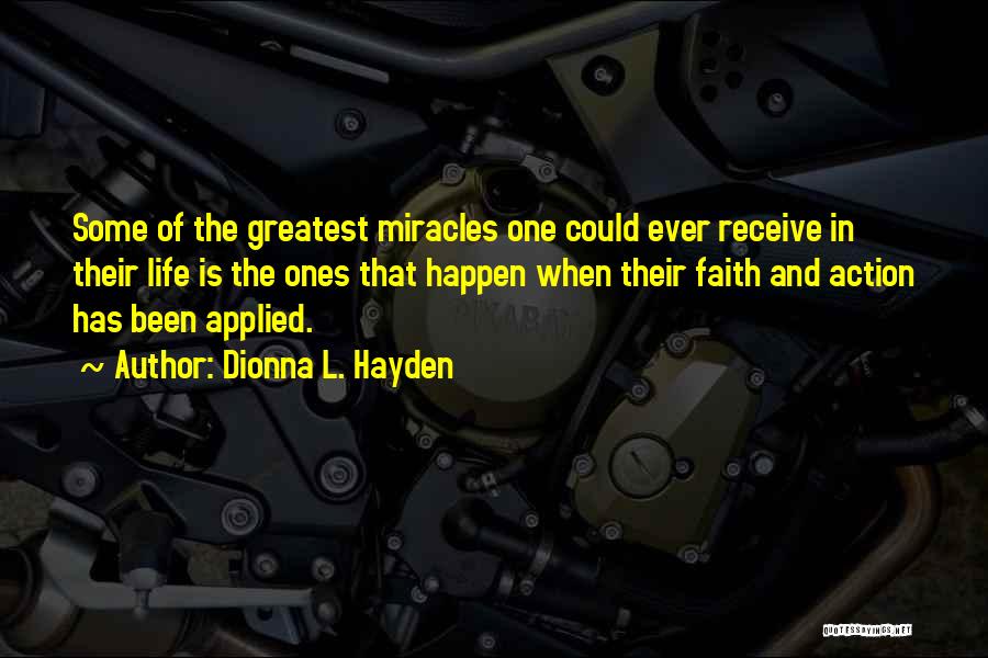 Dionna L. Hayden Quotes: Some Of The Greatest Miracles One Could Ever Receive In Their Life Is The Ones That Happen When Their Faith