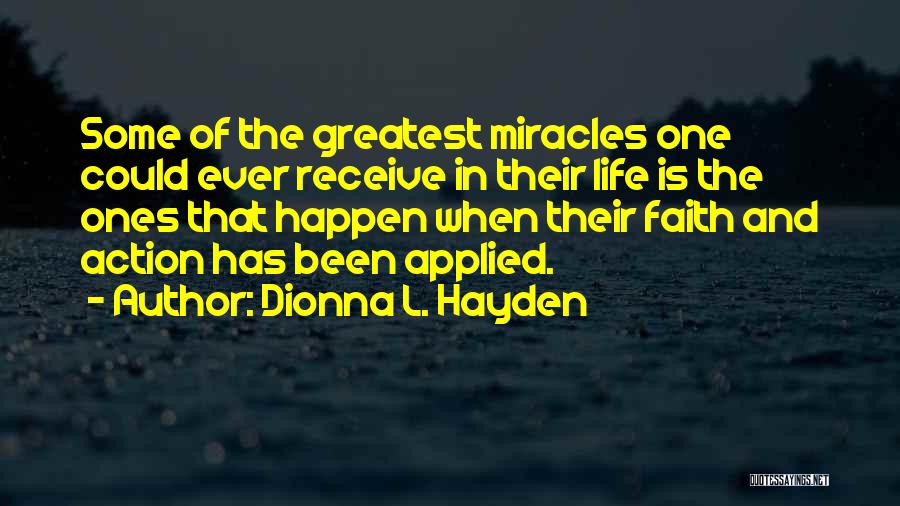 Dionna L. Hayden Quotes: Some Of The Greatest Miracles One Could Ever Receive In Their Life Is The Ones That Happen When Their Faith