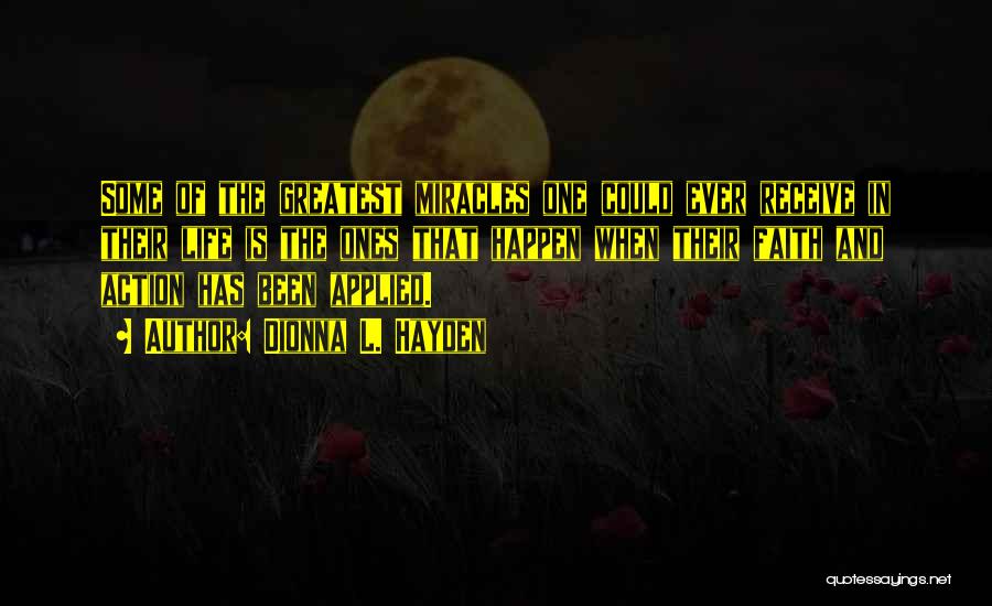 Dionna L. Hayden Quotes: Some Of The Greatest Miracles One Could Ever Receive In Their Life Is The Ones That Happen When Their Faith