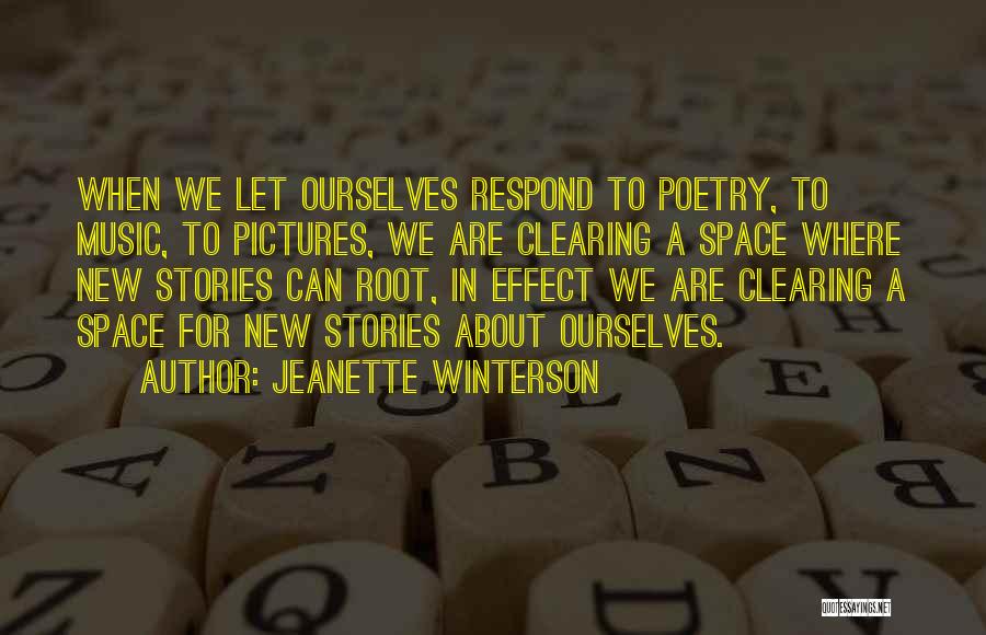 Jeanette Winterson Quotes: When We Let Ourselves Respond To Poetry, To Music, To Pictures, We Are Clearing A Space Where New Stories Can