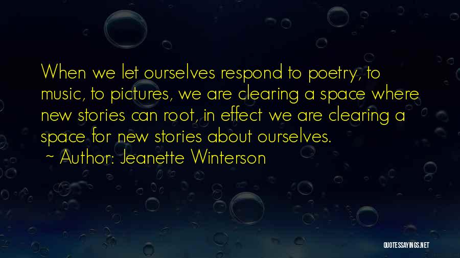 Jeanette Winterson Quotes: When We Let Ourselves Respond To Poetry, To Music, To Pictures, We Are Clearing A Space Where New Stories Can