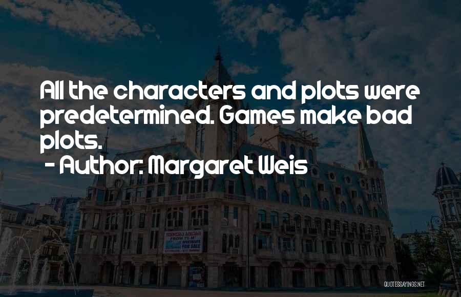 Margaret Weis Quotes: All The Characters And Plots Were Predetermined. Games Make Bad Plots.