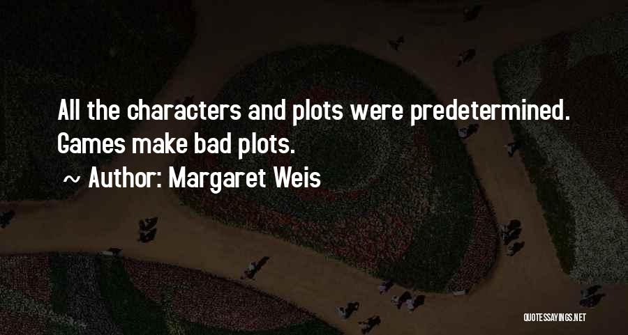 Margaret Weis Quotes: All The Characters And Plots Were Predetermined. Games Make Bad Plots.