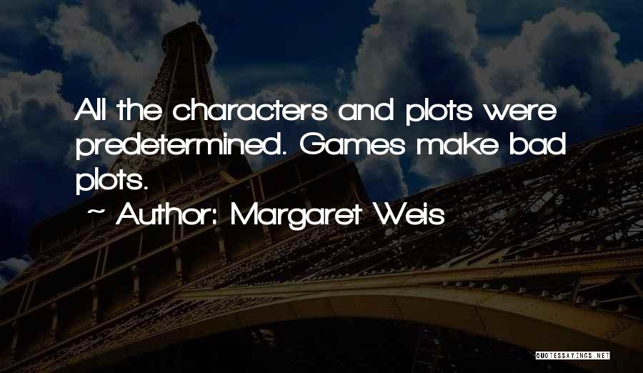 Margaret Weis Quotes: All The Characters And Plots Were Predetermined. Games Make Bad Plots.