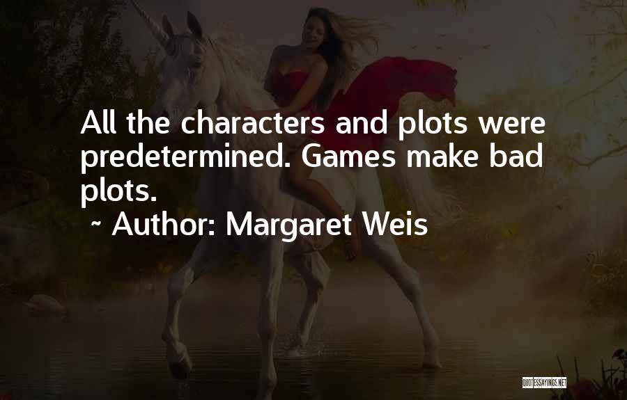 Margaret Weis Quotes: All The Characters And Plots Were Predetermined. Games Make Bad Plots.