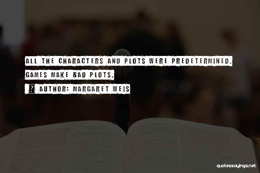 Margaret Weis Quotes: All The Characters And Plots Were Predetermined. Games Make Bad Plots.