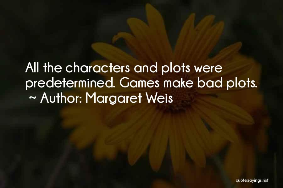 Margaret Weis Quotes: All The Characters And Plots Were Predetermined. Games Make Bad Plots.