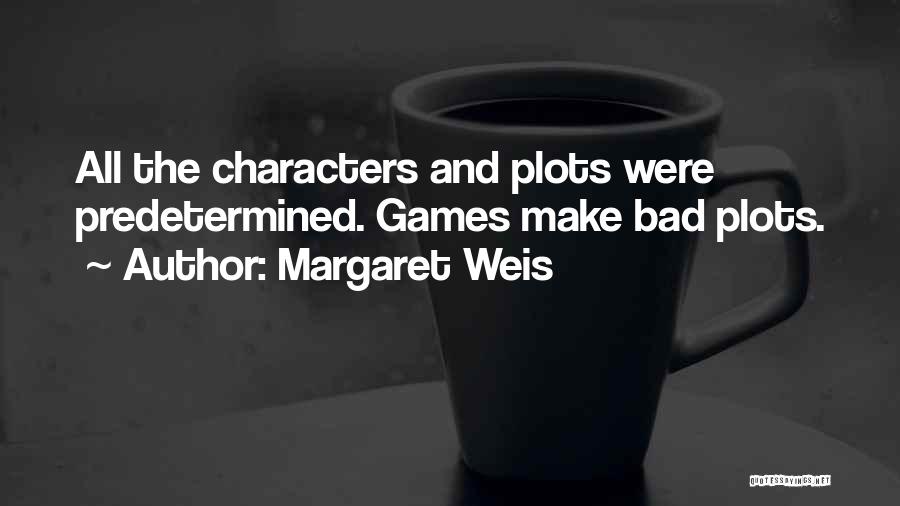 Margaret Weis Quotes: All The Characters And Plots Were Predetermined. Games Make Bad Plots.