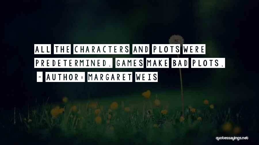 Margaret Weis Quotes: All The Characters And Plots Were Predetermined. Games Make Bad Plots.