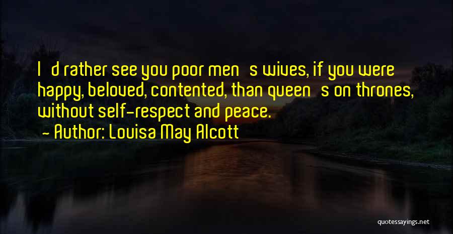 Louisa May Alcott Quotes: I'd Rather See You Poor Men's Wives, If You Were Happy, Beloved, Contented, Than Queen's On Thrones, Without Self-respect And