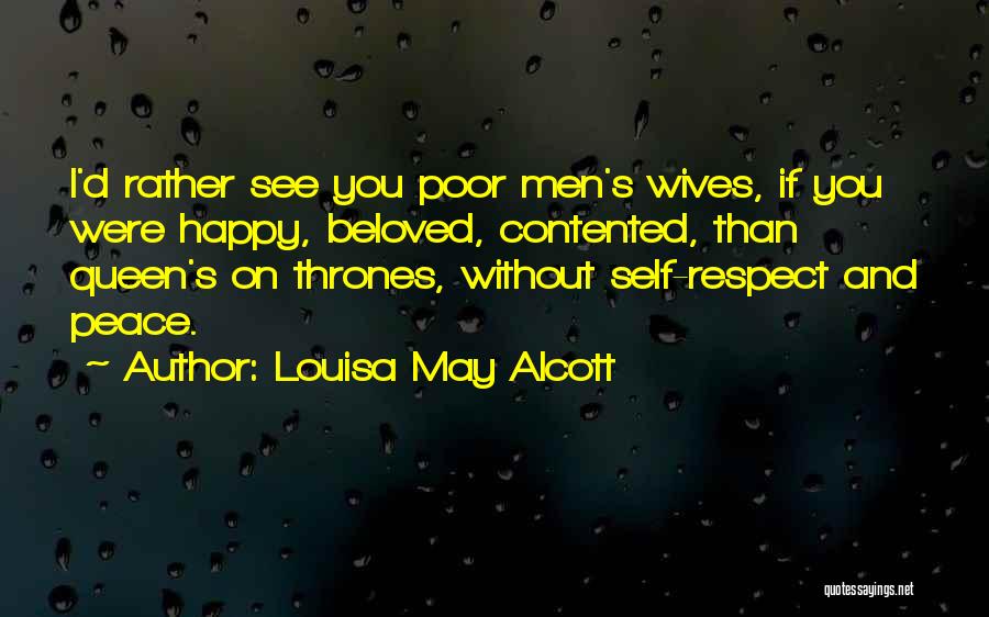 Louisa May Alcott Quotes: I'd Rather See You Poor Men's Wives, If You Were Happy, Beloved, Contented, Than Queen's On Thrones, Without Self-respect And